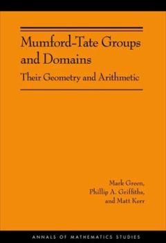 Hardcover Mumford-Tate Groups and Domains: Their Geometry and Arithmetic Book
