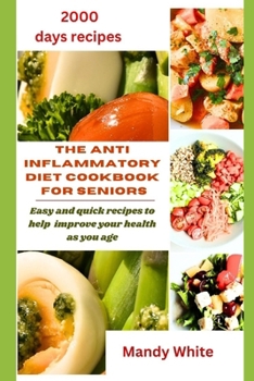 Paperback The Anti Inflammatory Diet Cookbook for Seniors: Easy and quick recipes to help improve your health as you age Book