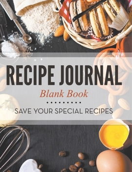 Recipe Journal Blank Book: Save Your Special Recipes