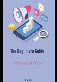 Paperback The Beginner's Guide for Selling on TikTok: Step by Step Guide to Help You Start Fast Book