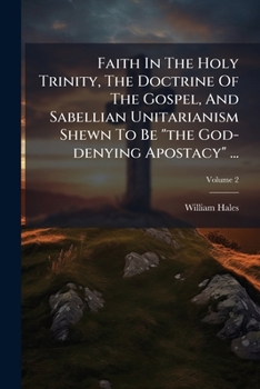 Faith In The Holy Trinity, The Doctrine Of The Gospel, And Sabellian Unitarianism Shewn To Be "the God-denying Apostacy" ...: In A Connected Series Of Letters, Volume 2