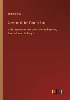 Paperback Chemins de fer d'intéret local: Vade mecum aux trois points de vue, financier, économique et technique [French] Book