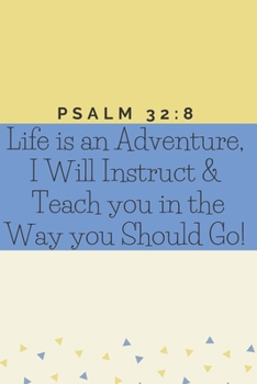Life Is an Adventure, I Will Instruct and Teach You in the Way You Should Go! - Psalm 32:8 : Religious, Spiritual ,Motivational Notebook, Journal, Diary (110 Pages, Blank, 6 X 9)