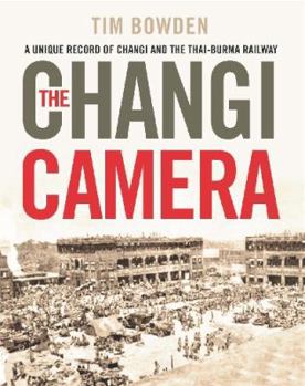 Hardcover The Changi Camera: A Unique Record of Changi and Thai-Burma Railway Book