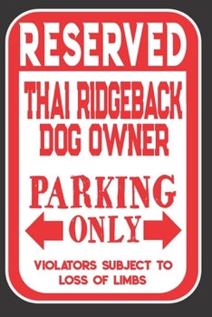 Paperback Reserved Thai Ridgeback Dog Owner Parking Only. Violators Subject To Loss Of Limbs: Blank Lined Notebook To Write In - Appreciation Gift For Thai Ridg Book