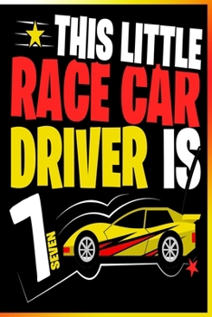 This Little Race Car Driver is 7 Notebook: Lined Journal Notebook For Seven Year old Boys or Girls Who Loves Cars - Birthday Gift For Kids Just Turned 7 - 120 Pages Notebooks For Kids