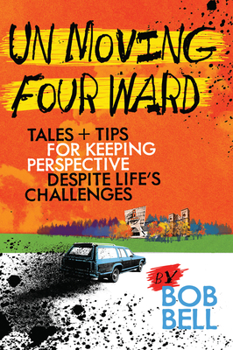 Paperback Un Moving Four Ward: Tales + Tips for Keeping Perspective Despite Life's Challenges Book