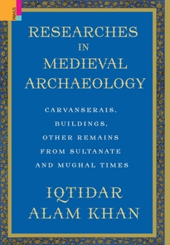 Hardcover Researches in Medieval Archaeology: Carvanserais, Buildings, Other Remains from Sultanate and Mughal Times Book