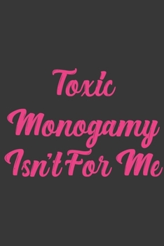 Paperback Toxic Monogamy Isn't For Me: Stiffer Than A Greeting Card: Use Our Novelty Journal To Document Your Sexual Adventures, Fantasies, or Bucket List. M Book