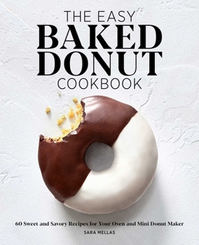 Paperback The Easy Baked Donut Cookbook: 60 Sweet and Savory Recipes for Your Oven and Mini Donut Maker Book