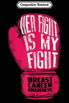Composition Notebook: Her Fight Is My Fight Breast Cancer Awareness Gift Journal/Notebook Blank Lined Ruled 6x9 100 Pages