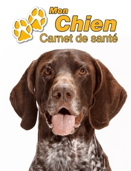Mon Chien Carnet de santé: Braque Allemand | 109 pages 22cm x 28cm | Cahier a Remplir | Vaccinations | Suivi Médical | Visites Vétérinaires | Journal ... Pour les amoureux des chiens (French Edition)