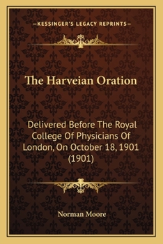 Paperback The Harveian Oration: Delivered Before The Royal College Of Physicians Of London, On October 18, 1901 (1901) Book