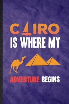Cairo Is Where My Adventure Begins: Funny Blank Lined Egypt Tourist Notebook/ Journal, Graduation Appreciation Gratitude Thank You Souvenir Gag Gift, Fashionable Graphic 110 Pages