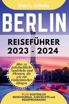 Paperback BERLIN Reiseführer 2023 - 2024: Alleinreisende, Familien und Paare entdecken verborgene Schätze und sehenswerte Attraktionen mit einem idealen 7-Tage- [German] Book