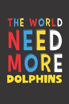 Paperback The World Need More Dolphins: Dolphins Lovers Funny Gifts Journal Lined Notebook 6x9 120 Pages Book