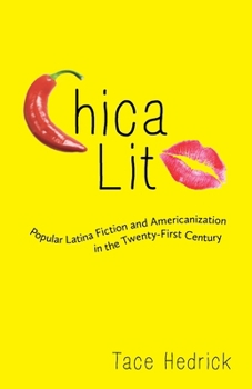 Chica Lit: Popular Latina Fiction and Americanization in the Twenty-First Century - Book  of the Latinx and Latin American Profiles