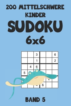 Paperback 200 Mittelschwere Kinder Sudoku 6x6 Band 5: Sudoku Puzzle Rätselheft mit Lösung, 2 Rästel pro Seite [German] Book