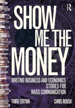 Paperback Show Me the Money: Writing Business and Economics Stories for Mass Communication Book