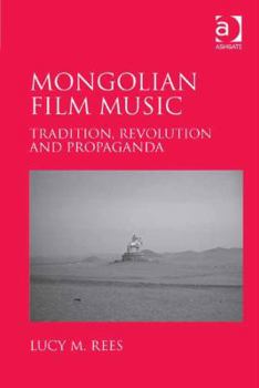 Hardcover Mongolian Film Music: Tradition, Revolution and Propaganda Book