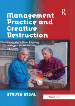 Paperback Management Practice and Creative Destruction: Existential Skills for Inquiring Managers, Researchers and Educators Book