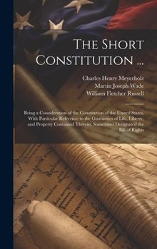 Hardcover The Short Constitution ...: Being a Consideration of the Constitution of the United States, With Particular Reference to the Guaranties of Life, L Book