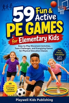 Paperback 59 Fun & Active PE Games for Elementary Kids: Easy-to-Play Movement Activities, Team Challenges, and Energizing Games for Physical Education Classes Book