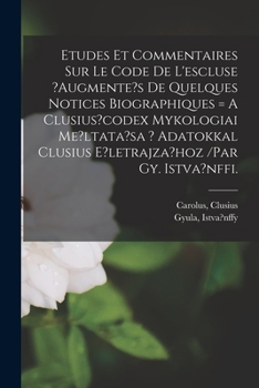 Paperback Etudes Et Commentaires Sur Le Code De L'escluse ?augmente's De Quelques Notices Biographiques = A Clusius?codex Mykologiai Me?ltata?sa ? Adatokkal Clu [French] Book