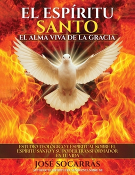 El Espíritu Santo, el Alma Viva de la Gracia: Estudio Teológico y Espiritual sobre el Espíritu Santo y su poder transformador en tu Vida! (Spanish Edition)