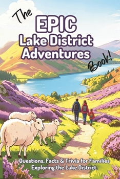 The EPIC Lake District Adventures Book: Questions, Facts & Trivia for Families Exploring the Lake District. (The EPIC Adventure Trivia Books for Kids and Families)