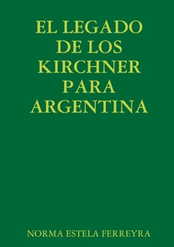 Paperback El Legado de Los Kirchner Para Argentina [Spanish] Book