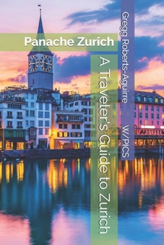 A Traveler's Guide to Zurich: Panache Zurich (Panache Travel Guides with Pictures)