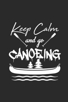 Keep Calm and Go Canoeing: Notebook CANOEING Planer Kanusport Notizbuch Kayak Journal 6x9 liniert