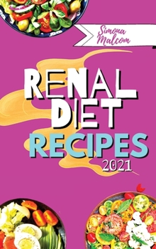 Renal Diet Recipes 2021: Quick and Delicious Recipes with Low Quantities of Potassium, Sodium and Phosphorus for Every Stage of Kidney Disease