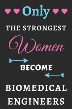 Only the Strongest Women Become Biomedical Engineers: lined notebook,Biomedical Engineer appreciation gift