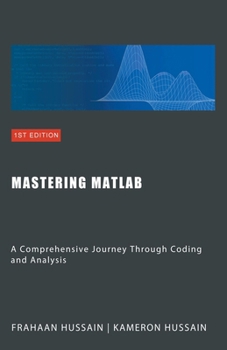 Paperback Mastering MATLAB: A Comprehensive Journey Through Coding and Analysis Book