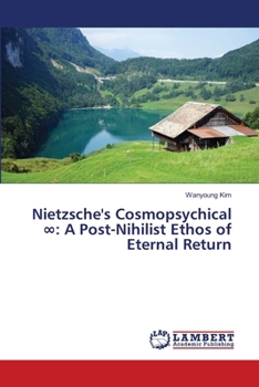 Paperback Nietzsche's Cosmopsychical ∞: A Post-Nihilist Ethos of Eternal Return Book