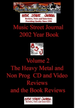 Music Street Journal: 2002 Year Book: Volume 2 - The Heavy Metal and Non Prog CD and Video Reviews and the Book Reviews - Book #6 of the Music Street Journal: Year Books