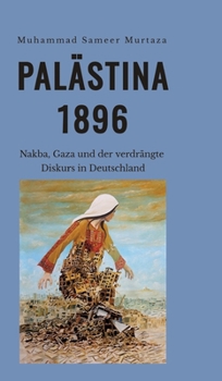 Palästina, 1896: Nakba, Gaza und der verdrängte Diskurs in Deutschland (German Edition)