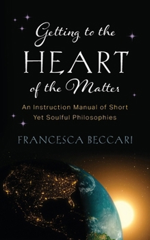 Paperback Getting to the Heart of the Matter: An Instruction Manual of Short Yet Soulful Philosophies Book