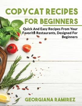 Paperback Copycat Recipes for Beginners: Quick And Easy Recipes From Your Favorite Restaurants, Designed For Beginners Book