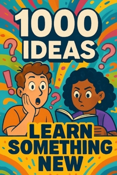 1000 Ideas: Learn Something New: Weird facts, cool skills, and brain candy you didn’t know you needed. (1000 Ideas Books)