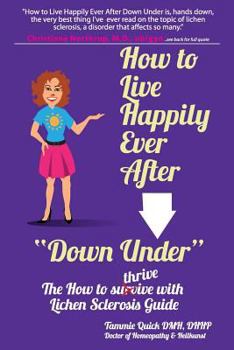 Paperback How to Live Happily Ever After "Down Under": The How To Thrive With Lichen Sclerosis Guide Book