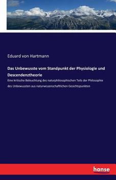 Paperback Das Unbewusste vom Standpunkt der Physiologie und Descendenztheorie: Eine kritische Beleuchtung des naturphilosophischen Teils der Philosophie des Unb [German] Book