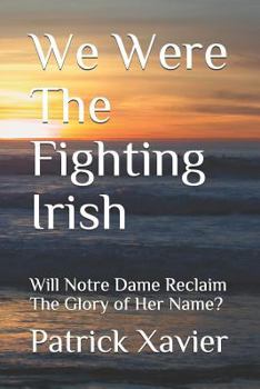 Paperback We Were The Fighting Irish: Will Notre Dame Reclaim The Glory of Her Name? Book