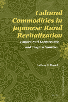 Cultural Commodities in Japanese Rural Revitalization: Tsugaru Nuri Lacquerware and Tsugaru Shamisen - Book #28 of the Social Sciences in Asia