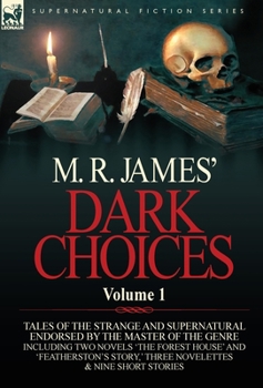 Dark Choices: Vol 1-A Selection of Fine Tales of the Strange and Supernatural Endorsed by the Master of the Genre; Including Two Novels 'The Forest House' and 'Featherston's Story, ' Three Novelettes 