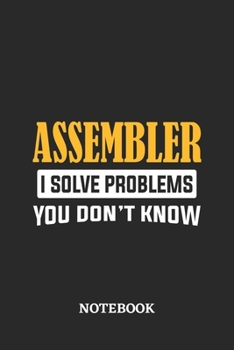 Assembler I Solve Problems You Don't Know Notebook: 6x9 inches - 110 graph paper, quad ruled, squared, grid paper pages • Greatest Passionate Office Job Journal Utility • Gift, Present Idea