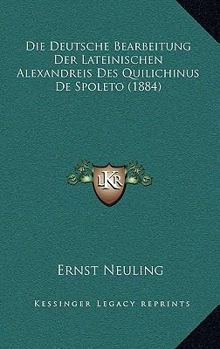 Paperback Die Deutsche Bearbeitung Der Lateinischen Alexandreis Des Quilichinus De Spoleto (1884) [German] Book