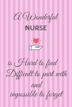 A Wonderful  Nurse is Hard to Find Difficult to Part with and Impossible to Forget: Funny Notebook Novelty Gift for Nurse, for Inspirational Thoughts ... and Christmas Gift, Lined pages,6"x9"